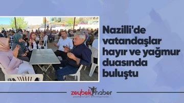 Nazilli'de vatandaşlar hayır ve yağmur duasında buluştu