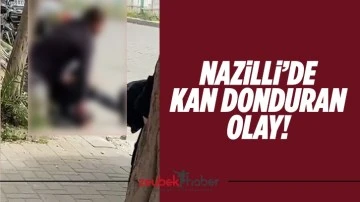 Nazilli&rsquo;de yaşanan olay kan dondurdu
