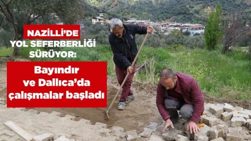 NAZİLLİ&rsquo;DE YOL SEFERBERLİĞİ S&Uuml;R&Uuml;YOR: Bayındır ve Dallıca&rsquo;da &ccedil;alışmalar başladı