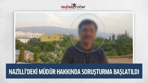 Nazilli&rsquo;deki m&uuml;d&uuml;r hakkında soruşturma başlatıldı