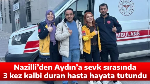 Nazilli&rsquo;den Aydın&rsquo;a sevk sırasında 3 kez kalbi duran hasta hayata tutundu
