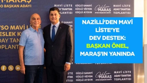 Nazilli'den Mavi Liste'ye dev destek: Başkan &Ouml;nel, Maraş'ın yanında