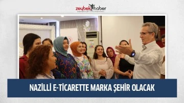 NAZİLLİ E-TİCARETTE MARKA ŞEHİR OLACAK