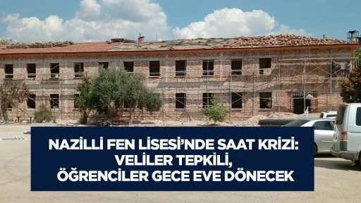 Nazilli Fen Lisesi&rsquo;nde saat krizi: Veliler tepkili, &ouml;ğrenciler gece eve d&ouml;necek