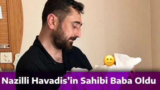 Nazilli Havadis&rsquo;in Sahibi Baba Oldu