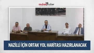 NAZİLLİ İ&Ccedil;İN ORTAK YOL HARİTASI HAZIRLANACAK