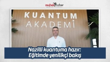 Nazilli kuantuma hazır: Eğitimde yenilik&ccedil;i bakış