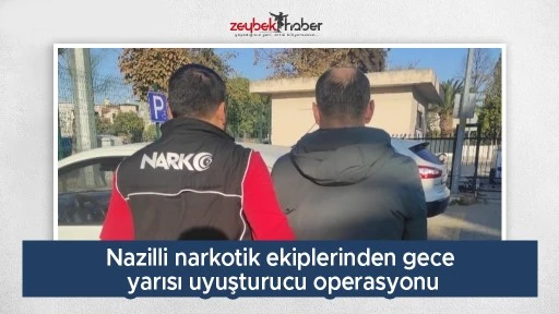 Nazilli narkotik ekiplerinden gece yarısı uyuşturucu operasyonu