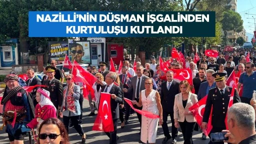 Nazilli&rsquo;nin d&uuml;şman işgalinden kurtuluşu kutlandı