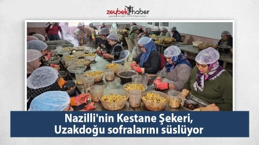 Nazilli'nin Kestane Şekeri, Uzakdoğu sofralarını s&uuml;sl&uuml;yor