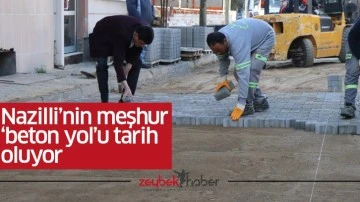 Nazilli&rsquo;nin meşhur &lsquo;beton yol&rsquo;u tarih oluyor