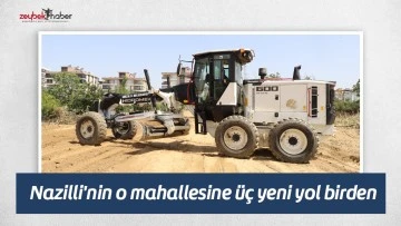 Nazilli'nin o mahallesine &uuml;&ccedil; yeni yol birden&nbsp;