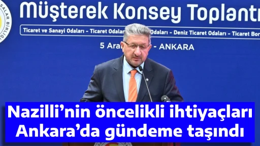 Nazilli&rsquo;nin &ouml;ncelikli ihtiya&ccedil;ları Ankara&rsquo;da g&uuml;ndeme taşındı