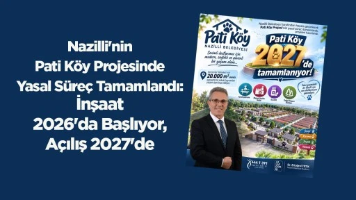 Nazilli'nin Pati K&ouml;y Projesinde Yasal S&uuml;re&ccedil; Tamamlandı: İnşaat 2026'da Başlıyor, A&ccedil;ılış 2027'de