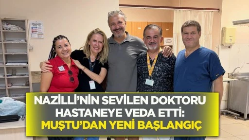Nazilli’nin Sevilen Doktoru Hastaneye Veda Etti: Muştu’dan Yeni Başlangıç