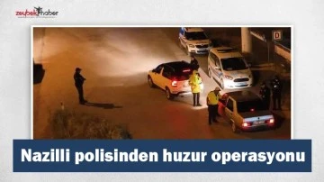 Nazilli polisinden huzur operasyonu
