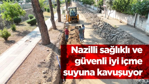 Nazilli sağlıklı ve güvenli iyi içme suyuna kavuşuyor