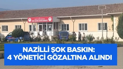 Nazilli şok baskın: 4 yönetici gözaltına alındı