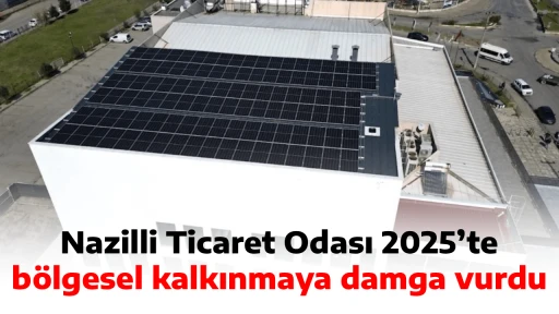 Nazilli Ticaret Odası 2025&rsquo;te b&ouml;lgesel kalkınmaya damga vurdu
