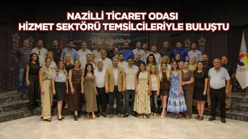 Nazilli Ticaret Odası hizmet sekt&ouml;r&uuml; temsilcileriyle buluştu