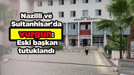 Nazilli ve Sultanhisar'da vurgun: Eski başkan tutuklandı