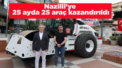Nazilli&rsquo;ye 25 ayda 25 ara&ccedil; kazandırıldı