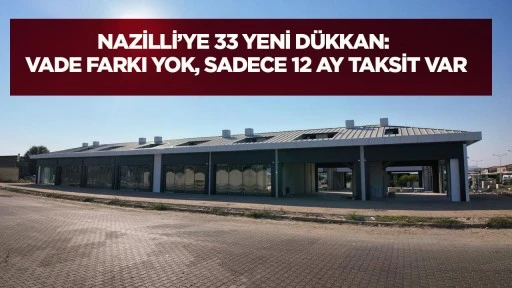 Nazilli'ye 33 yeni d&uuml;kkan Vade farkı YOK, sadece 12 ay taksit VAR