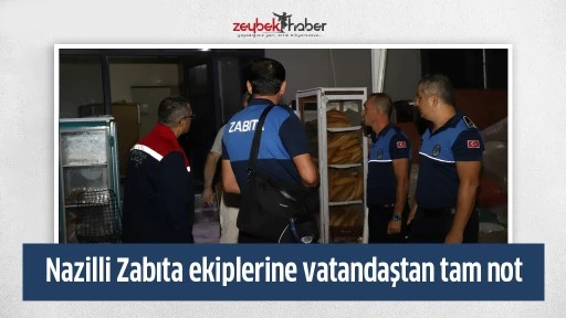 Nazilli Zabıta ekiplerine vatandaştan tam not