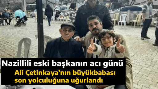 Nazillili eski başkanın acı günü, Ali Çetinkaya’nın büyükbabası son yolculuğuna uğurlandı
