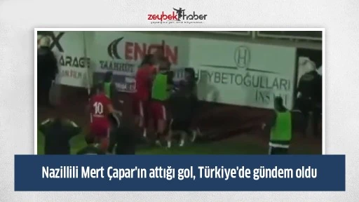 Nazillili Mert &Ccedil;apar'ın attığı gol, T&uuml;rkiye'de g&uuml;ndem oldu