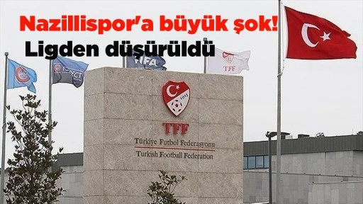 Nazillispor'a b&uuml;y&uuml;k şok! Ligden d&uuml;ş&uuml;r&uuml;ld&uuml;