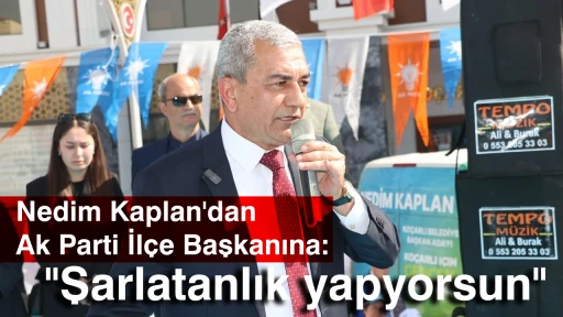 Nedim Kaplan'dan Ak Parti İl&ccedil;e Başkanına "Şarlatanlık yapıyorsun"