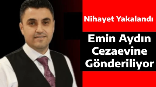 Nihayet Yakalandı, Emin Aydın Cezaevine G&ouml;nderiliyor