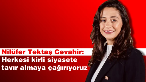 Nil&uuml;fer Tektaş Cevahir: Herkesi kirli siyasete tavır almaya &ccedil;ağırıyoruz