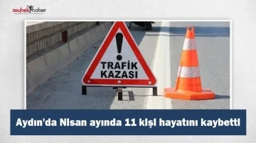 Nisan ayında 11 kişi hayatını kaybetti