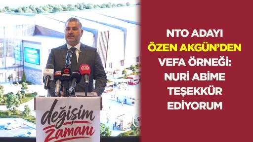 NTO Adayı &Ouml;zen Akg&uuml;n&rsquo;den vefa &ouml;rneği: Nuri abime teşekk&uuml;r ediyorum 