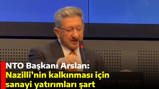 NTO Başkanı Arslan: Nazilli&rsquo;nin kalkınması i&ccedil;in sanayi yatırımları şart