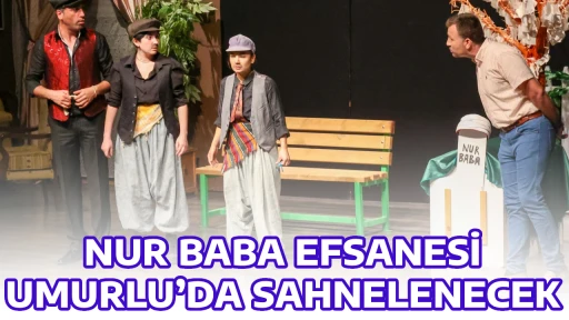 NUR BABA EFSANESİ UMURLU&rsquo;DA SAHNELENECEK