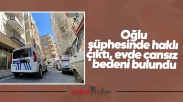 Oğlu ş&uuml;phesinde haklı &ccedil;ıktı, evde cansız bedeni bulundu