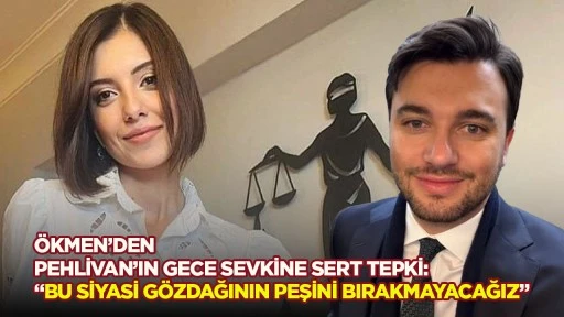 &Ouml;kmen&rsquo;den Pehlivan&rsquo;ın gece sevkine sert tepki: &ldquo;Bu siyasi g&ouml;zdağının peşini bırakmayacağız&rdquo;