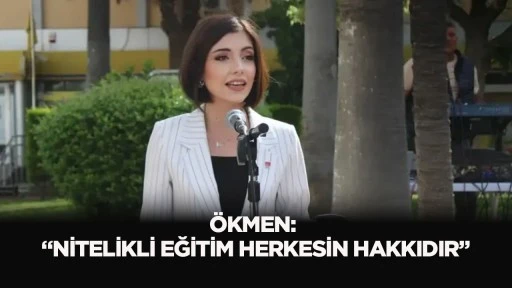 &Ouml;kmen: &ldquo;Nitelikli eğitim herkesin hakkıdır&rdquo;