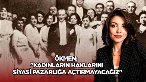 &Ouml;kmen: "Kadınların haklarını siyasi pazarlığa a&ccedil;tırmayacağız"