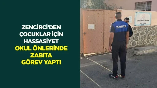 Başkan Zencirci'den Hassasiyet Okul &ouml;nlerinde zabıta g&ouml;rev yaptı