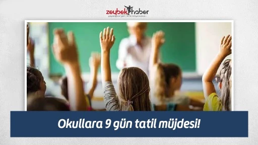 Okullara 9 g&uuml;n tatil m&uuml;jdesi!