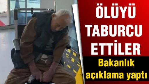 &Ouml;l&uuml;y&uuml; taburcu ettiler! Bakanlık a&ccedil;ıklama yaptı