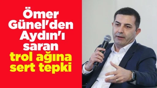 &Ouml;mer G&uuml;nel'den Aydın'ı saran trol ağına sert tepki