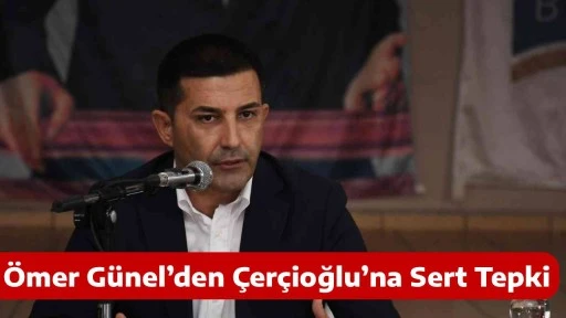 &Ouml;mer G&uuml;nel&rsquo;den &Ccedil;er&ccedil;ioğlu&rsquo;na Sert Tepki