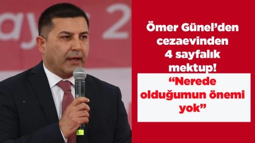 &Ouml;mer G&uuml;nel&rsquo;den cezaevinden 4 sayfalık mektup! &ldquo;Nerede olduğumun &ouml;nemi yok&rdquo;