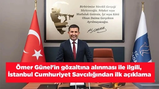 &Ouml;mer G&uuml;nel'in g&ouml;zaltına alınması ile ilgili, İstanbul Cumhuriyet Savcılığından ilk a&ccedil;ıklama