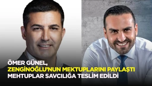 &Ouml;mer G&uuml;nel, Zenginoğlu&rsquo;nun mektuplarını paylaştı Mektuplar savcılığa teslim edildi
